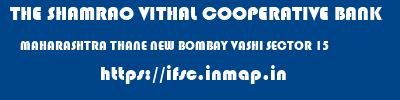 THE SHAMRAO VITHAL COOPERATIVE BANK  MAHARASHTRA THANE NEW BOMBAY VASHI SECTOR 15  ifsc code